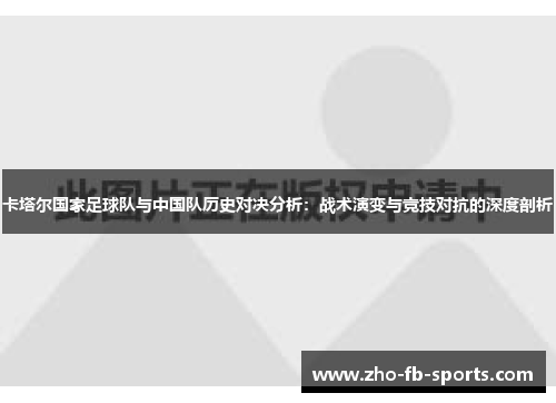 卡塔尔国家足球队与中国队历史对决分析：战术演变与竞技对抗的深度剖析