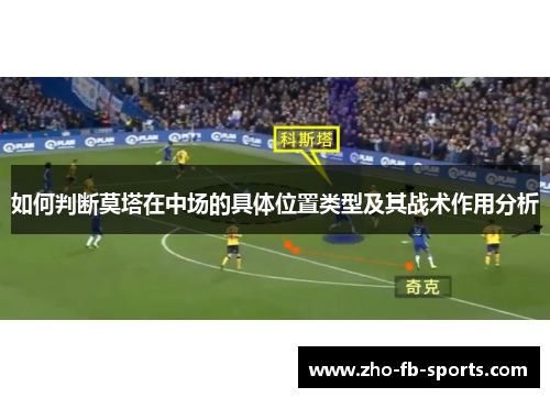如何判断莫塔在中场的具体位置类型及其战术作用分析 如何判断莫塔在中场的具体位置类型及其战术作用分析