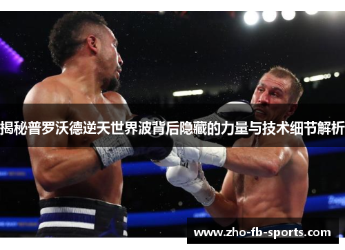 揭秘普罗沃德逆天世界波背后隐藏的力量与技术细节解析 揭秘普罗沃德逆天世界波背后隐藏的力量与技术细节解析