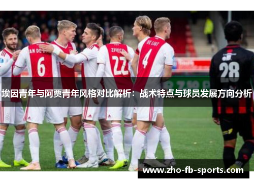 埃因青年与阿贾青年风格对比解析：战术特点与球员发展方向分析
