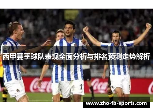 西甲赛季球队表现全面分析与排名预测走势解析 西甲赛季球队表现全面分析与排名预测走势解析