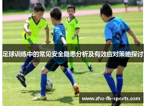 足球训练中的常见安全隐患分析及有效应对策略探讨 足球训练中的常见安全隐患分析及有效应对策略探讨