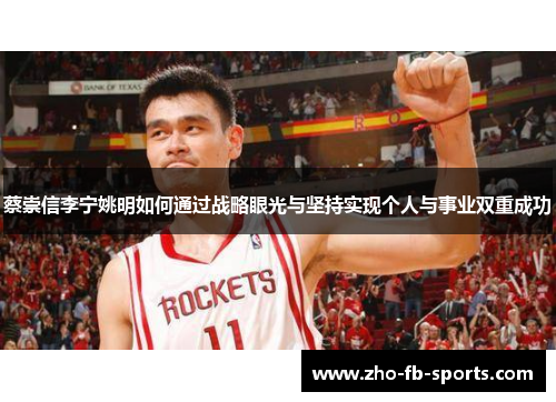 蔡崇信李宁姚明如何通过战略眼光与坚持实现个人与事业双重成功