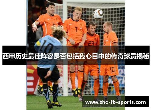 西甲历史最佳阵容是否包括我心目中的传奇球员揭秘 西甲历史最佳阵容是否包括我心目中的传奇球员揭秘