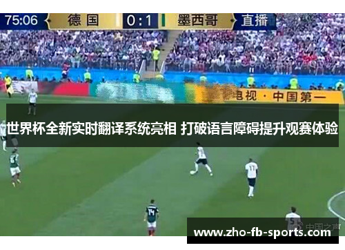 世界杯全新实时翻译系统亮相 打破语言障碍提升观赛体验