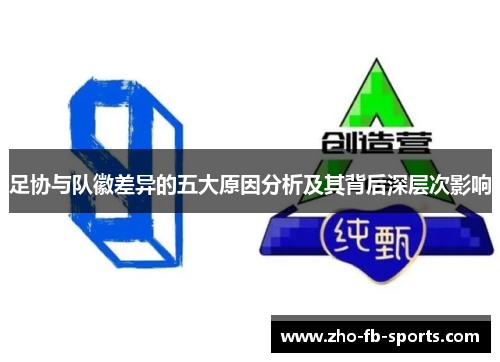 足协与队徽差异的五大原因分析及其背后深层次影响 足协与队徽差异的五大原因分析及其背后深层次影响